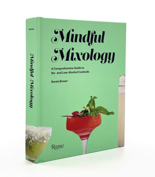 Mindful Mixology: A Comprehensive Guide to No- and Low-Alcohol Cocktails  with 60 Recipes by Derek Brown, Hardcover